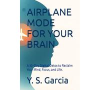 AIRPLANE MODE FOR YOUR BRAIN: A 30-Day Digital Detox to Reclaim Your Mind, Focus, and Life.