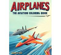 Airplanes: The Aviation Coloring Book: Awesome and Fun Aviation Coloring Featuring Planes, Jets, and Helicopters! This Coloring Book for Boys and ... Fun and Exciting Journey, Buckle Up!