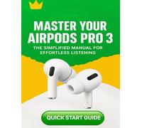 AirPods Pro 3 User Guide for Beginners: Setup, Controls & Troubleshooting Made Easy (Your friendly, no-jargon companion to get better sound, seamless pairing, and longer battery life.)