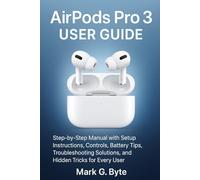 AirPods Pro 3 User Guide: Step-by-Step Manual with Setup Instructions, Controls, Battery Tips, Troubleshooting Solutions, and Hidden Tricks for Every User