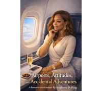 Airports, Attitudes, and Accidental Adventures: A Humorous Travel Memoir by Stephanie D. King