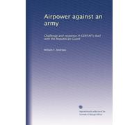 Airpower against an Army. Challenge and Response in CENTAF's Duel with the Republican Guard