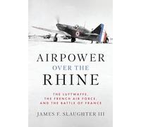 Airpower over the Rhine: The Luftwaffe, the French Air Force, and the Battle of France (History of Military Aviation)