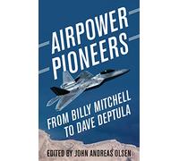 Airpower Pioneers: From Billy Mitchell to Dave Deptula (History of Military Aviation)