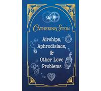 Airships, Aphrodisiacs, and Other Love Problems: a short story collection