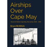 Airships Over Cape May: Naval Air Station Cape May, New Jersey 1918 - 1945