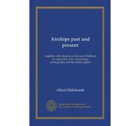 Airships past and present: together with chapters on the use of balloons in connection with meteorology, photography and the carrier pigeon