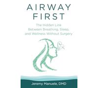 Airway First: The Hidden Link Between Breathing, Sleep, and Wellness: Without Surgery
