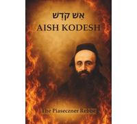 Aish Kodesh: The Warsaw Ghetto Discourses of Rabbi Kalonymus Kalman Shapira - The Piaseczner Rebbe HY"D