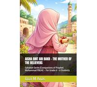 AISHA BINT ABI BAKR - THE MOTHER OF THE BELIEVERS: Sahabah Series (Companions of Prophet Muhammad PBUH) - For Grade 4 - 6 Students