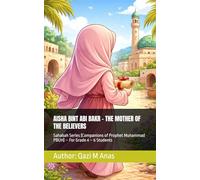 AISHA BINT ABI BAKR - THE MOTHER OF THE BELIEVERS: Sahabah Series (Companions of Prophet Muhammad PBUH) - For Grade 4 - 6 Students