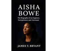 Aisha Bowe: The Biography of an Engineer, Entrepreneur, and Astronaut