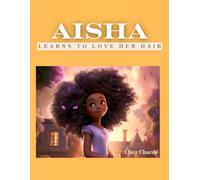 Aisha Learns To Love Her Hair: Discovering the Power of Loving Your True Self