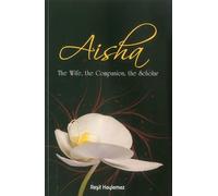 Aisha: The Wife, The Companion, The Scholar