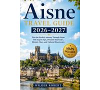 AISNE TRAVEL GUIDE 2026: Plan the Perfect Journey Through Aisne with Expert Tips, Detailed Itineraries, Historic Sites, and Cultural Discoveries