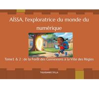 AÏSSA, DE LA FORÊT DES CONNEXIONS A LA BELLE VILLE DES REGLES: Tome1 & 2 (AÏSSA L'EXPLORATRICE DU MONDE DU NUMERIQUE)
