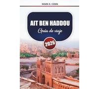 AIT BEN HADDOU Guía de viaje 2026: Descubra las históricas kasbahs de Marruecos, las aventuras en el desierto y la cultura local con consejos prácticos.