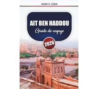 AIT BEN HADDOU Guide de voyage 2026: Découvrez les kasbahs historiques du Maroc, les aventures dans le désert et la culture locale avec des conseils pratiques