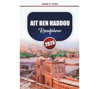 AIT BEN HADDOU Reiseführer 2026: Entdecken Sie Marokkos historische Kasbahs, Wüstenabenteuer und die lokale Kultur mit praktischen Tipps