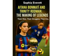 Aitana Bonmati and Trinity Rodman: The Making of Legends: Their Rise. Their Struggles. Their Era.