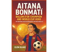 AITANA BONMATÍ: Ballon d’Or Champion and World Cup Hero: An Inspiring Soccer Biography for Kids Ages 8-12.