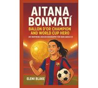 AITANA BONMATÍ: Ballon d’Or Champion and World Cup Hero: An Inspiring Soccer Biography for Kids Ages 8-12.