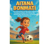 Aitana Bonmati Biography: The Inspiring Story for Kids About a World Cup Champion and Ballon d’Or Winner Who Dreamed Big, Worked Hard, and Changed Women’s Football Forever.