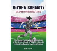 AiTANA BONMATi : DIE ENTSTEHUNG EINES STARS: Die Geschichte ihrer Kämpfe, Triumphe und bescheidenen Anfänge bis hin zur legendären ... DIE UNERZÄHLTEN GESCHICHTEN FUSSBALLLEGENDEN)