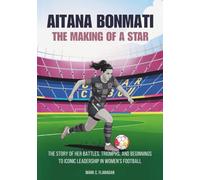 AiTANA BONMATi :THE MAKING OF A STAR: The Story of Her Battles, Triumphs, and Humble Beginnings to Iconic Leadership in Women’s Football (THE ... THE UNTOLD STORIES OF FEMALE SOCCER LEGENDS)