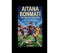 Aitana Bonmatí: The Midfield Maestro: The Story of Spain’s Footballing Icon Who Dominated the Pitch for Club and Country