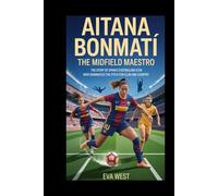 Aitana Bonmatí: The Midfield Maestro: The Story of Spain’s Footballing Icon Who Dominated the Pitch for Club and Country