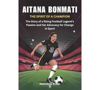 AITANA BONMATÍ :The Spirit of a Champion: The Story of a Rising Football Legend’s Passion and Her Advocacy for Change in Sport (THE BIOGRAPHIES OF ... WOMEN SHAPING THE FUTURE OF FEMALE SOCCER)