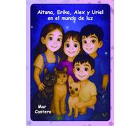 Aitana, Érika, Álex y Uriel en el mundo de luz: Un viaje mágico que enseña que es mejor brillar todos juntos. (CUENTOS PERSONALIZADOS Y ÚNICOS)