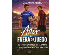 AITOR EN FUERA DE JUEGO: SU MAYOR ENEMIGO EN EL CAMPO. SU MAYOR TENTACIÓN FUERA DE ÉL