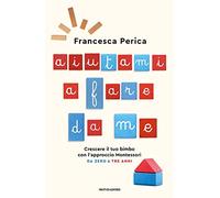 Aiutami a fare da me. Crescere il tuo bimbo con l'approccio Montessori. Da zero a tre anni (Vivere meglio)