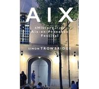 Aix: A History of the Aix-en-Provence Festival, 1948 to 2018