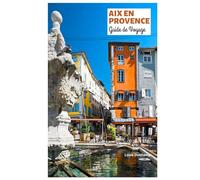 Aix en Provence Guide de Voyage: Principales attractions, fontaines, gastronomie, marchés, itinéraires et excursions d'une journée dans le sud de la France