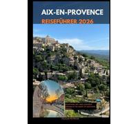 AIX-EN-PROVENCE REISEFÜHRER 2026: Fountains, Art, and Lavender Dreams in the Heart of Southern France