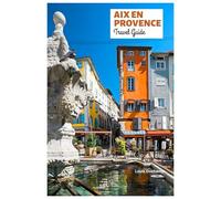 Aix en Provence Travel Guide: Top Attractions, Fountains, Cuisine, Markets, Itineraries and Day Trips in the South of France