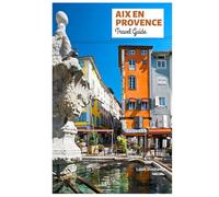 Aix en Provence Travel Guide: Top Attractions, Fountains, Cuisine, Markets, Itineraries and Day Trips in the South of France