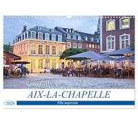 AIX-LA-CHAPELLE Ville impériale (Calendrier mural 2026 DIN A3 vertical), CALVENDO calendrier mensuel: Aix-la-Chapelle - La pittoresque ville ... site du patrimoine mondial de l'Allemagne.
