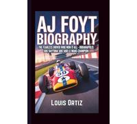 AJ FOYT BIOGRAPHY: The Fearless Driver Who Won It All - Indianapolis 500, Daytona 500, and Le Mans Champion