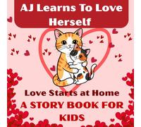 AJ Learns To Love Herself: Love Starts at Home, A STORY BOOK FOR KIDS