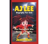 AJ LEE (Biography For Kids): The Fearless Girl Who Became a Wrestling Superstar