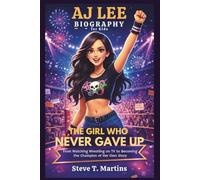 AJ Lee Biography for Kids: The Girl Who Never Gave Up - From Watching Wrestling on TV to Becoming the Champion of Her Own Story