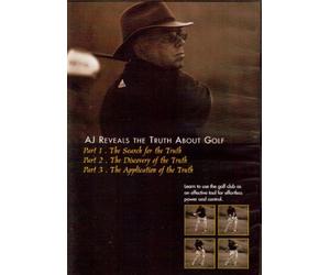 AJ Reveals the Truth about Golf Part 1 Search for Truth Part 2 Discovery of the Truth Part 3 Application of the Truth