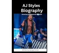 AJ Styles Biography: American professional Wrestler (Biography of popular and famous wrestlers in WWE)