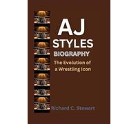 AJ Styles Biography: The Evolution of a Wrestling Icon