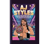 AJ STYLES: The Boy Who Never Gave Up on His Wrestling Dreams (A Biography Book for Kids)