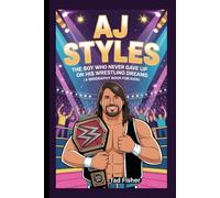 AJ STYLES: The Boy Who Never Gave Up on His Wrestling Dreams (A Biography Book for Kids)